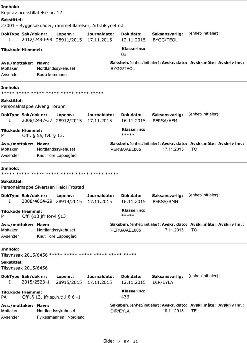 : ERSA/AEL005 TO Knut Tore Lappegård ersonalmappe Sivertsen Heidi Frostad 2008/4064-29 28914/2015 ERSS/BMH Avs./mottaker: Navn: Saksbeh. Avskr. dato: Avskr.måte: Avskriv lnr.