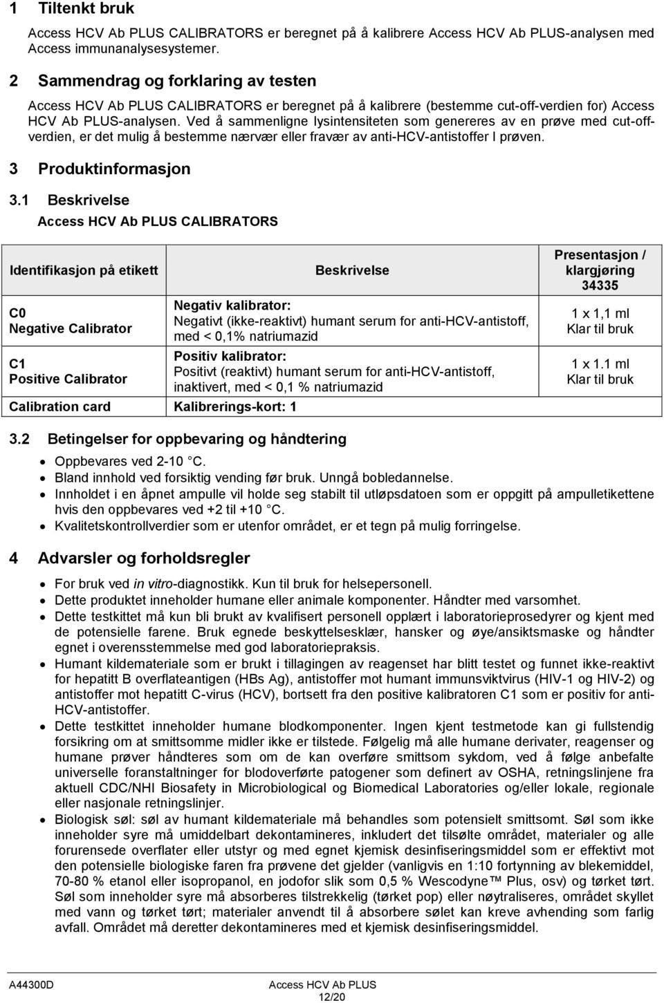 Ved å sammenligne lysintensiteten som genereres av en prøve med cut-offverdien, er det mulig å bestemme nærvær eller fravær av anti-hcv-antistoffer I prøven. 3 Produktinformasjon 3.