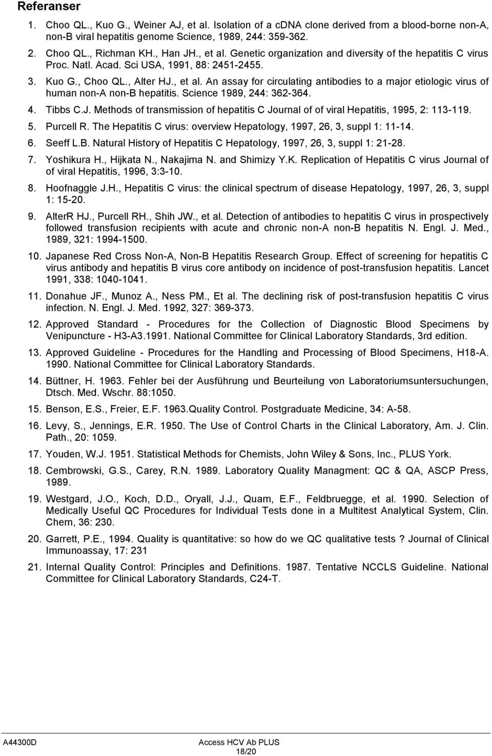 Science 1989, 244: 362-364. 4. Tibbs C.J. Methods of transmission of hepatitis C Journal of of viral Hepatitis, 1995, 2: 113-119. 5. Purcell R.