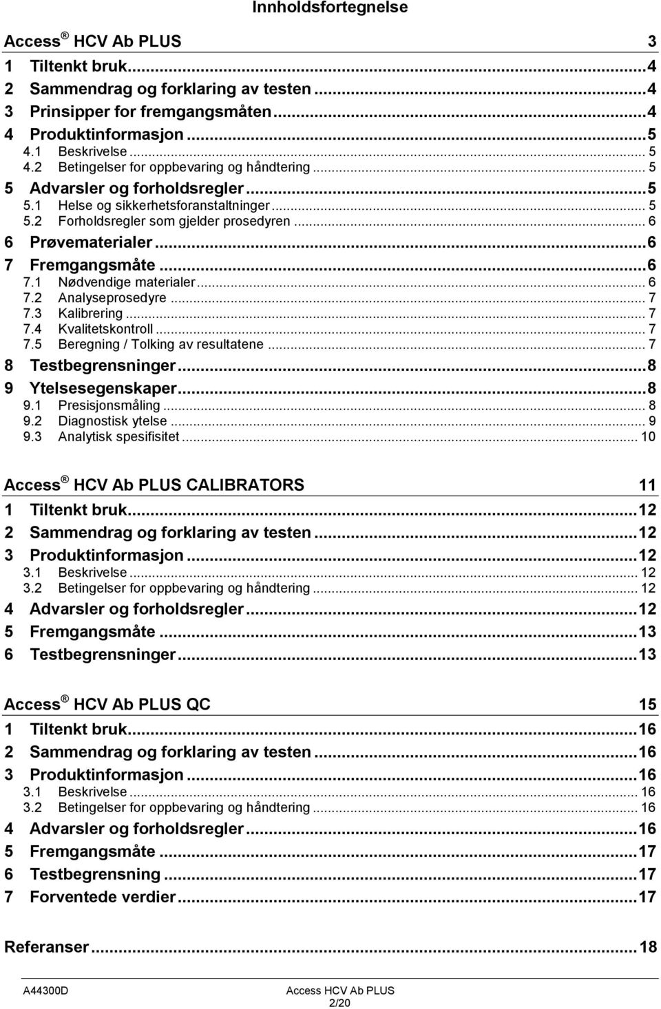 .. 6 6 Prøvematerialer... 6 7 Fremgangsmåte... 6 7.1 Nødvendige materialer... 6 7.2 Analyseprosedyre... 7 7.3 Kalibrering... 7 7.4 Kvalitetskontroll... 7 7.5 Beregning / Tolking av resultatene.