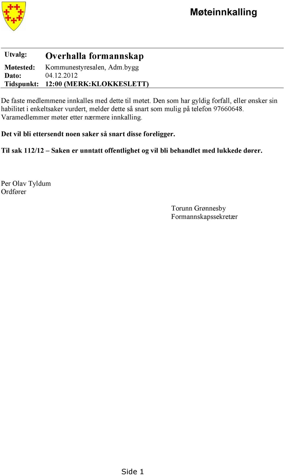 Den som har gyldig forfall, eller ønsker sin habilitet i enkeltsaker vurdert, melder dette så snart som mulig på telefon 97660648.