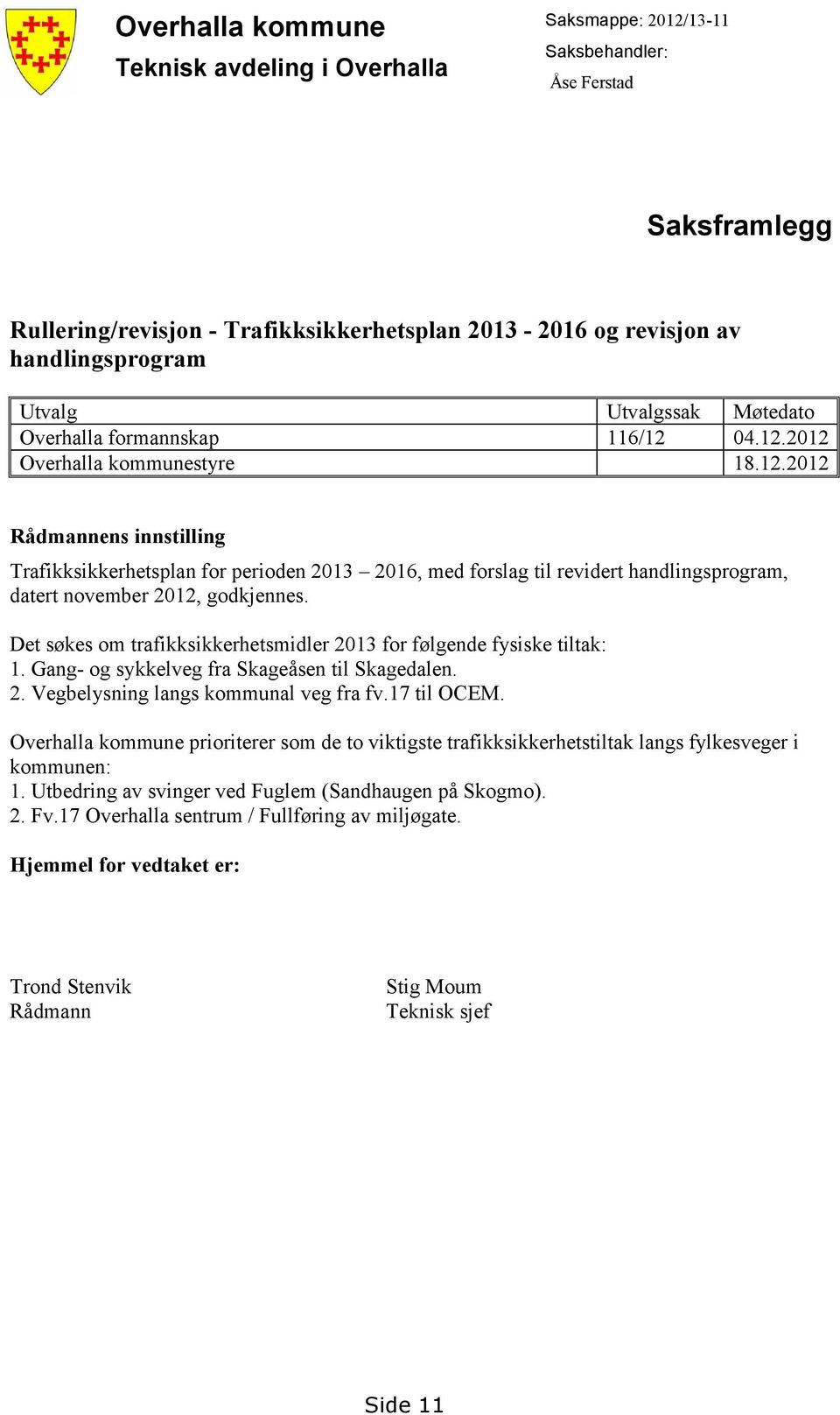 04.12.2012 Overhalla kommunestyre 18.12.2012 Rådmannens innstilling Trafikksikkerhetsplan for perioden 2013 2016, med forslag til revidert handlingsprogram, datert november 2012, godkjennes.