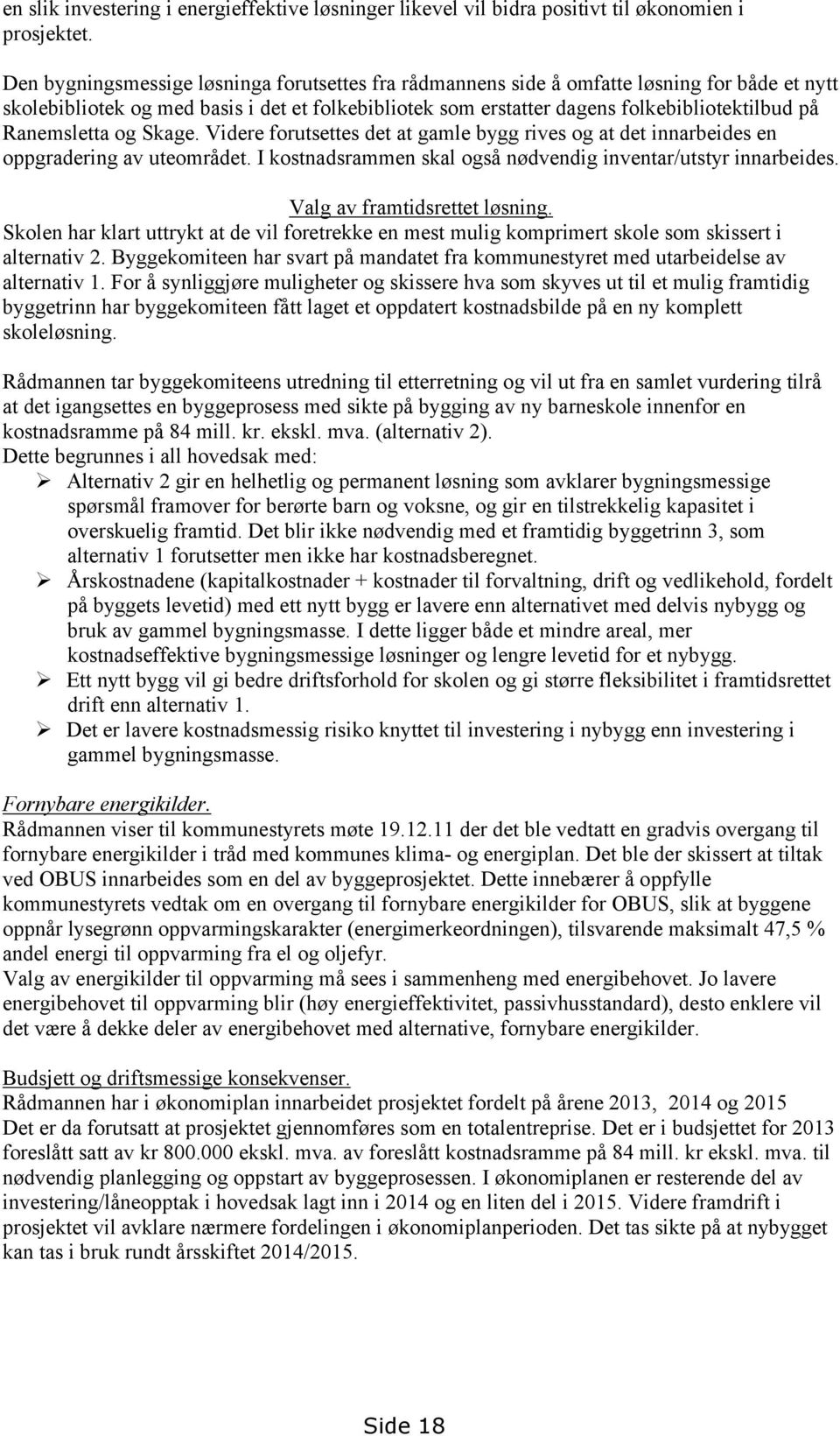 Ranemsletta og Skage. Videre forutsettes det at gamle bygg rives og at det innarbeides en oppgradering av uteområdet. I kostnadsrammen skal også nødvendig inventar/utstyr innarbeides.