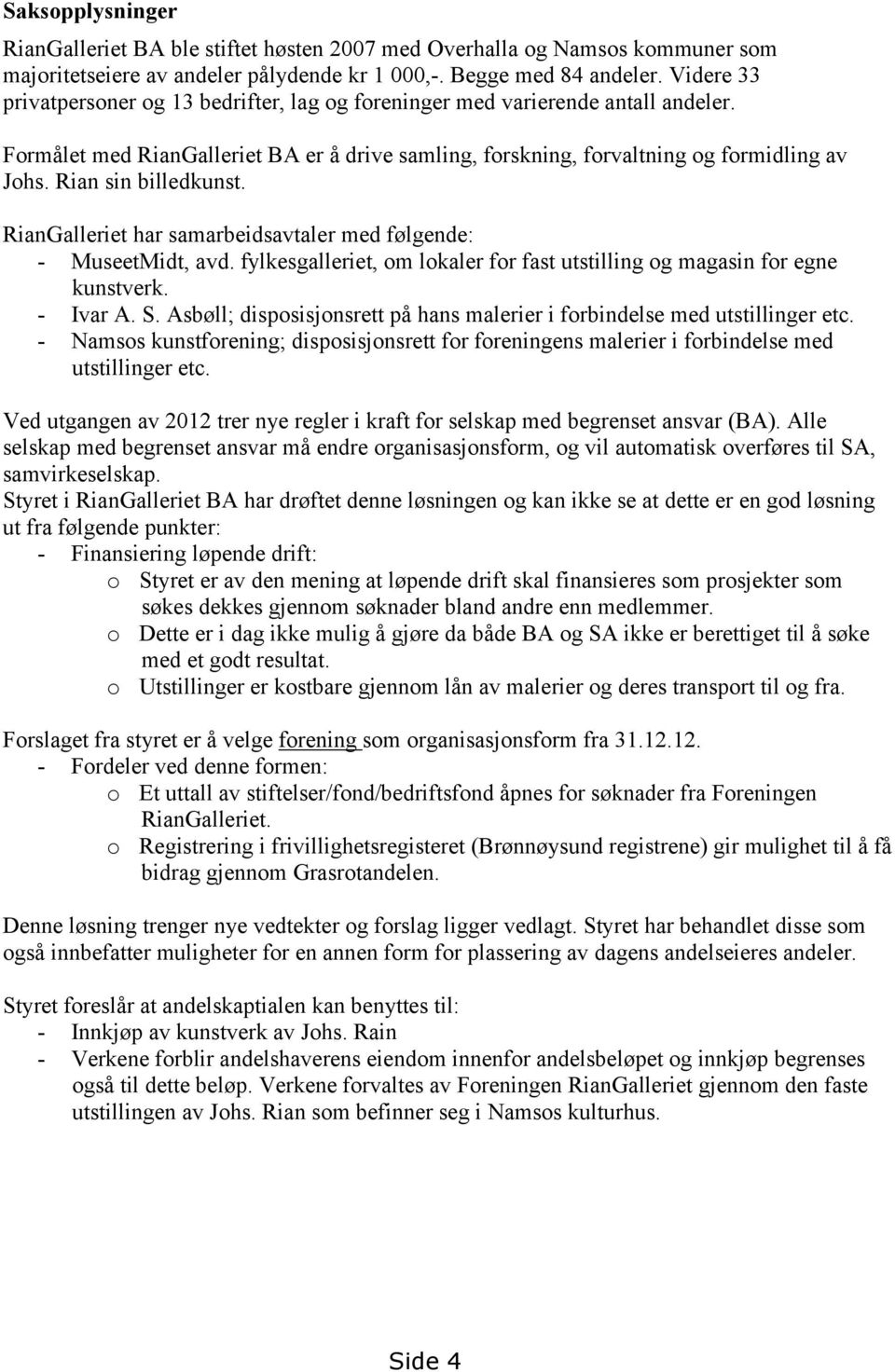 Rian sin billedkunst. RianGalleriet har samarbeidsavtaler med følgende: - MuseetMidt, avd. fylkesgalleriet, om lokaler for fast utstilling og magasin for egne kunstverk. - Ivar A. S.