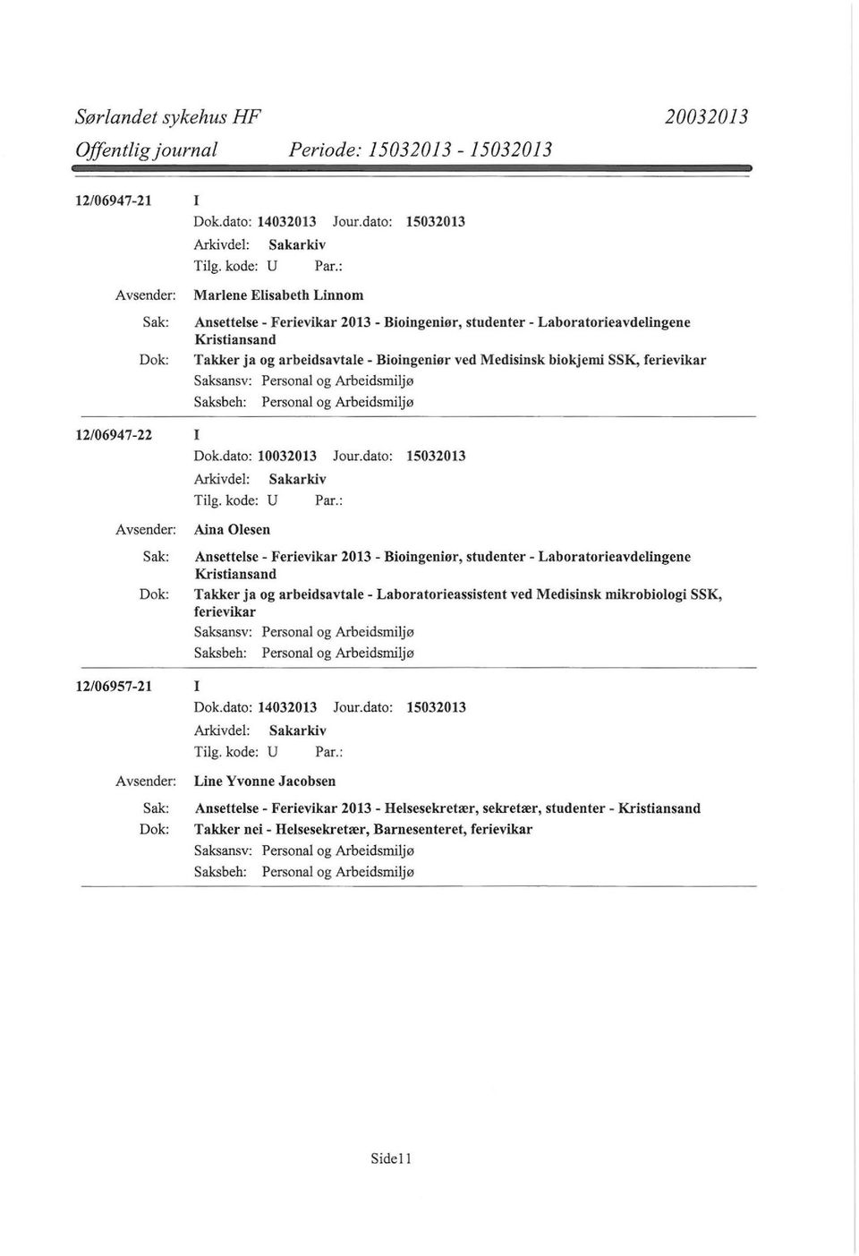 dato: 15032013 Aina Olesen Ansettelse- Ferievikar 2013- Bioingeniør, studenter- Laboratorieavdelingene Kristiansand Takker ja og arbeidsavtale- Laboratorieassistent ved