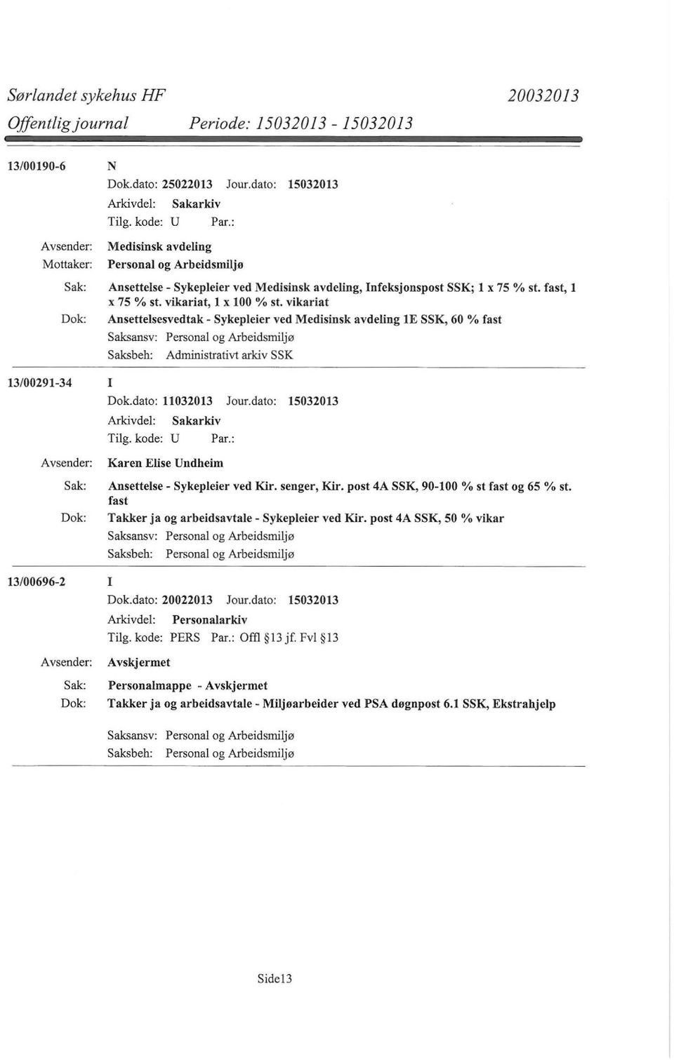 vikariat Ansettelsesvedtak - Sykepleier ved Medisinsk avdeling le SSK, 60 % fast Saksbeh: Administrativt arkiv SSK I Dok.dato: 11032013 Jour.