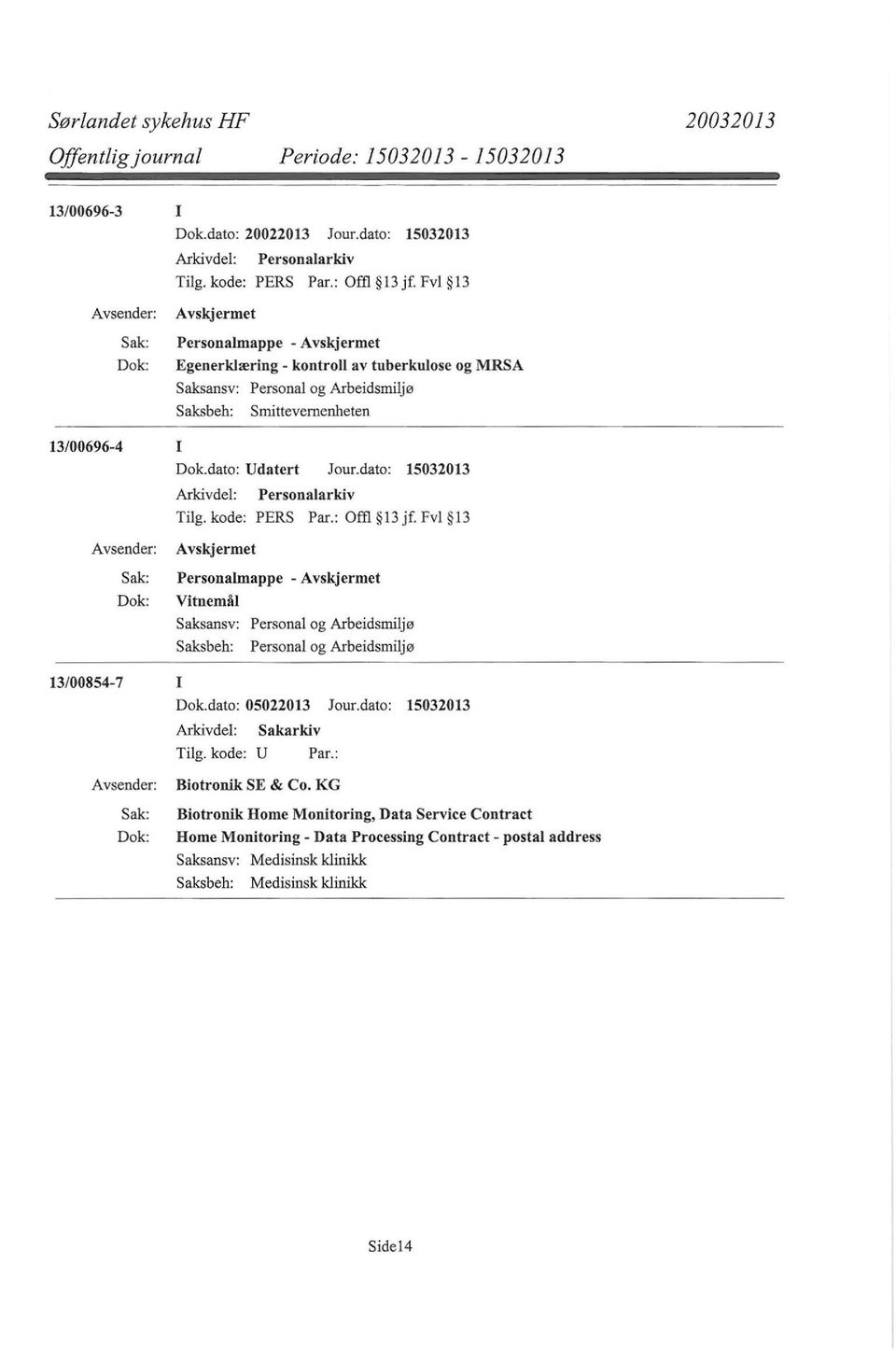 dato: 15032013 Tilg. kode: PERS Par.: Offl 13 jf. Fvl 13 Personalmappe - Vitnemål 13/00854-7 I Dok.dato: 05022013 Jour.