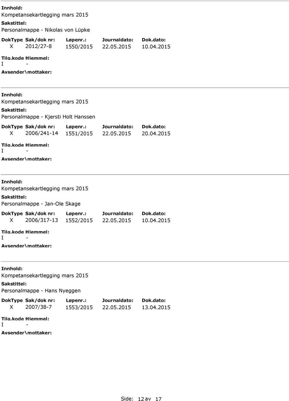 04.2015 nnhold: Personalmappe JanOle Skage 2006/31713 1552/2015 10.04.2015 nnhold: Personalmappe Hans Nyeggen 2007/387 1553/2015 13.