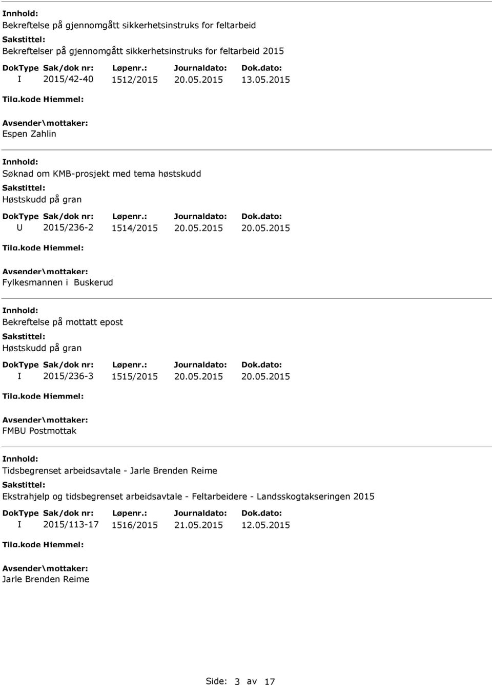 2015 Espen Zahlin nnhold: Søknad om KMBprosjekt med tema høstskudd Høstskudd på gran U 2015/2362 1514/2015 Fylkesmannen i Buskerud nnhold: