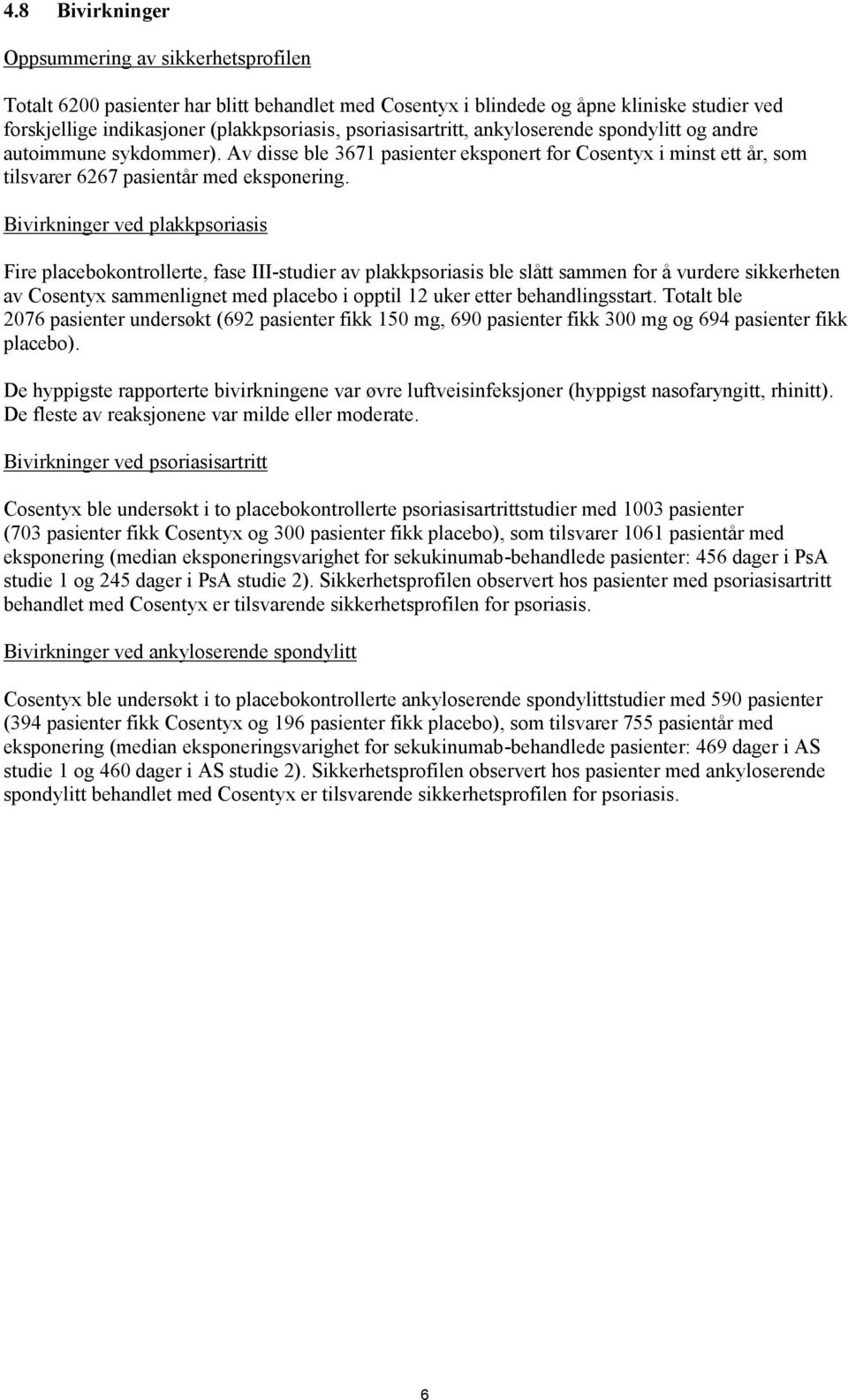Bivirkninger ved plakkpsoriasis Fire placebokontrollerte, fase III-studier av plakkpsoriasis ble slått sammen for å vurdere sikkerheten av Cosentyx sammenlignet med placebo i opptil 12 uker etter