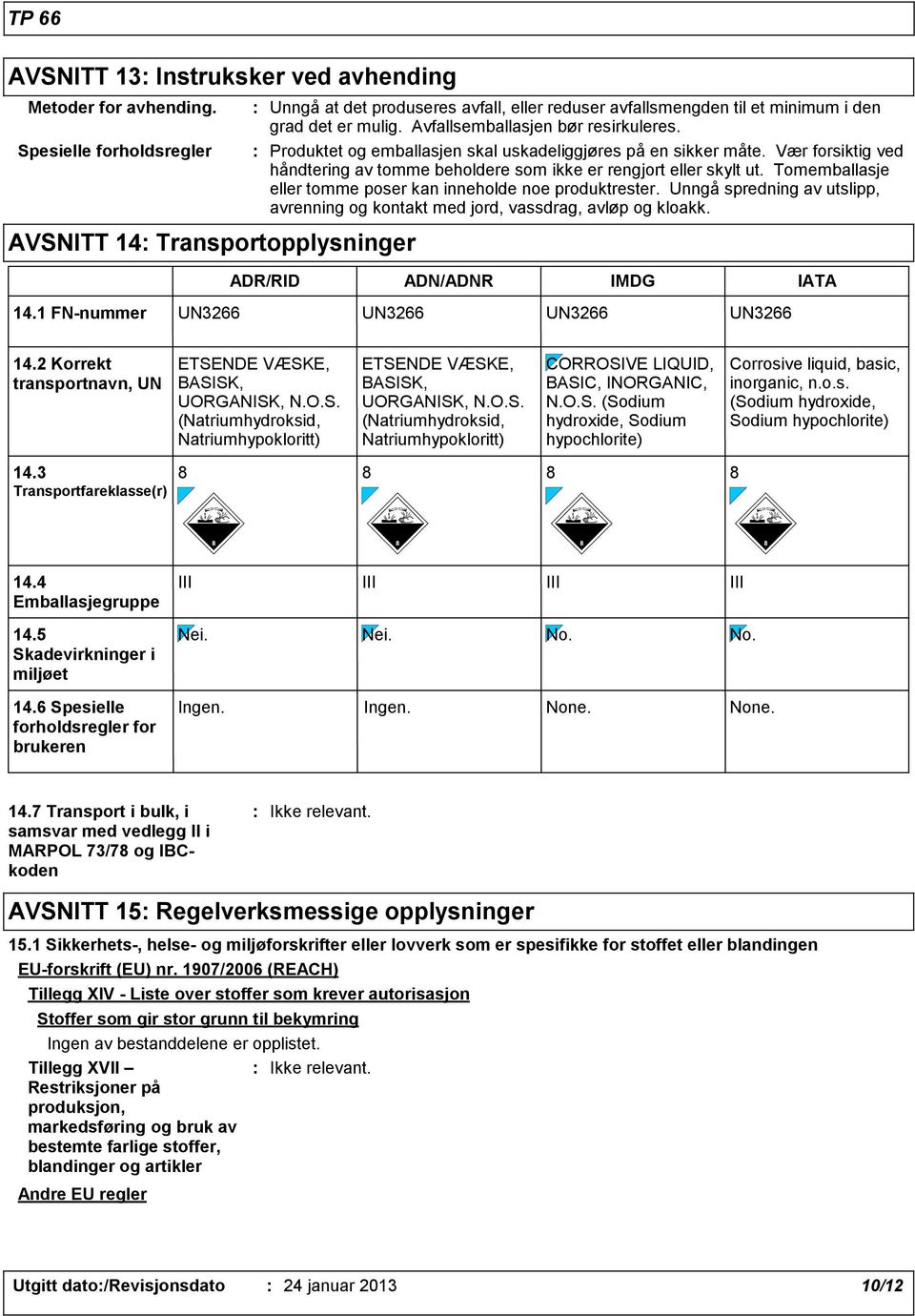 Tomemballasje eller tomme poser kan inneholde noe produktrester. Unngå spredning av utslipp, avrenning og kontakt med jord, vassdrag, avløp og kloakk.