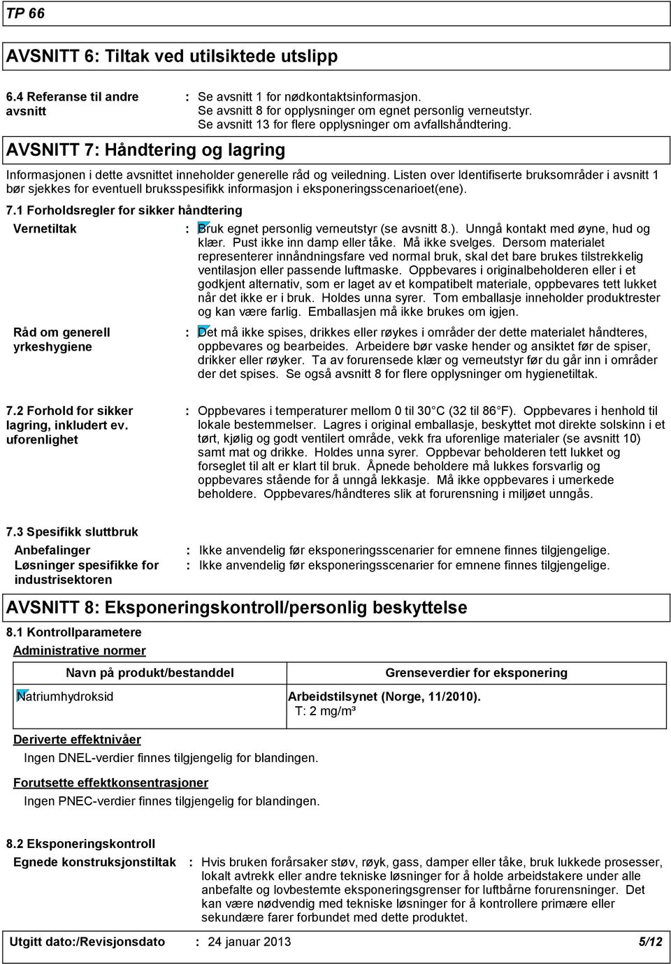 Listen over Identifiserte bruksområder i avsnitt 1 bør sjekkes for eventuell bruksspesifikk informasjon i eksponeringsscenarioet(ene). 7.