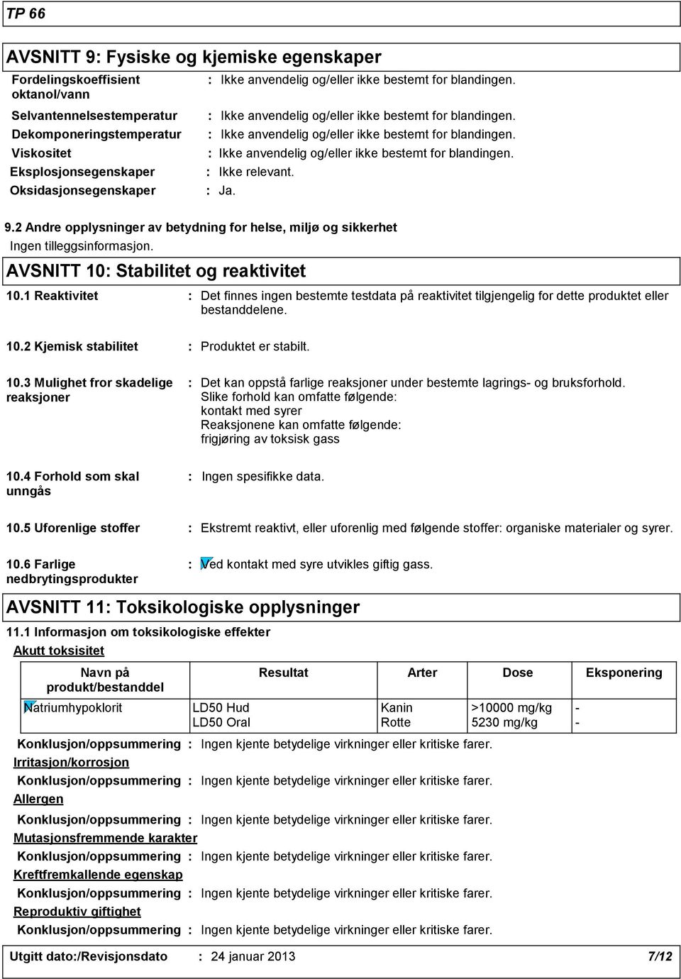 1 Reaktivitet Det finnes ingen bestemte testdata på reaktivitet tilgjengelig for dette produktet eller bestanddelene. 10.