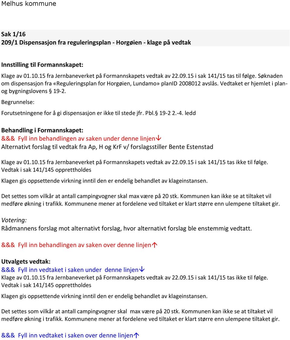 Begrunnelse: Forutsetningene for å gi dispensasjon er ikke til stede jfr. Pbl. 19-2 2.-4.