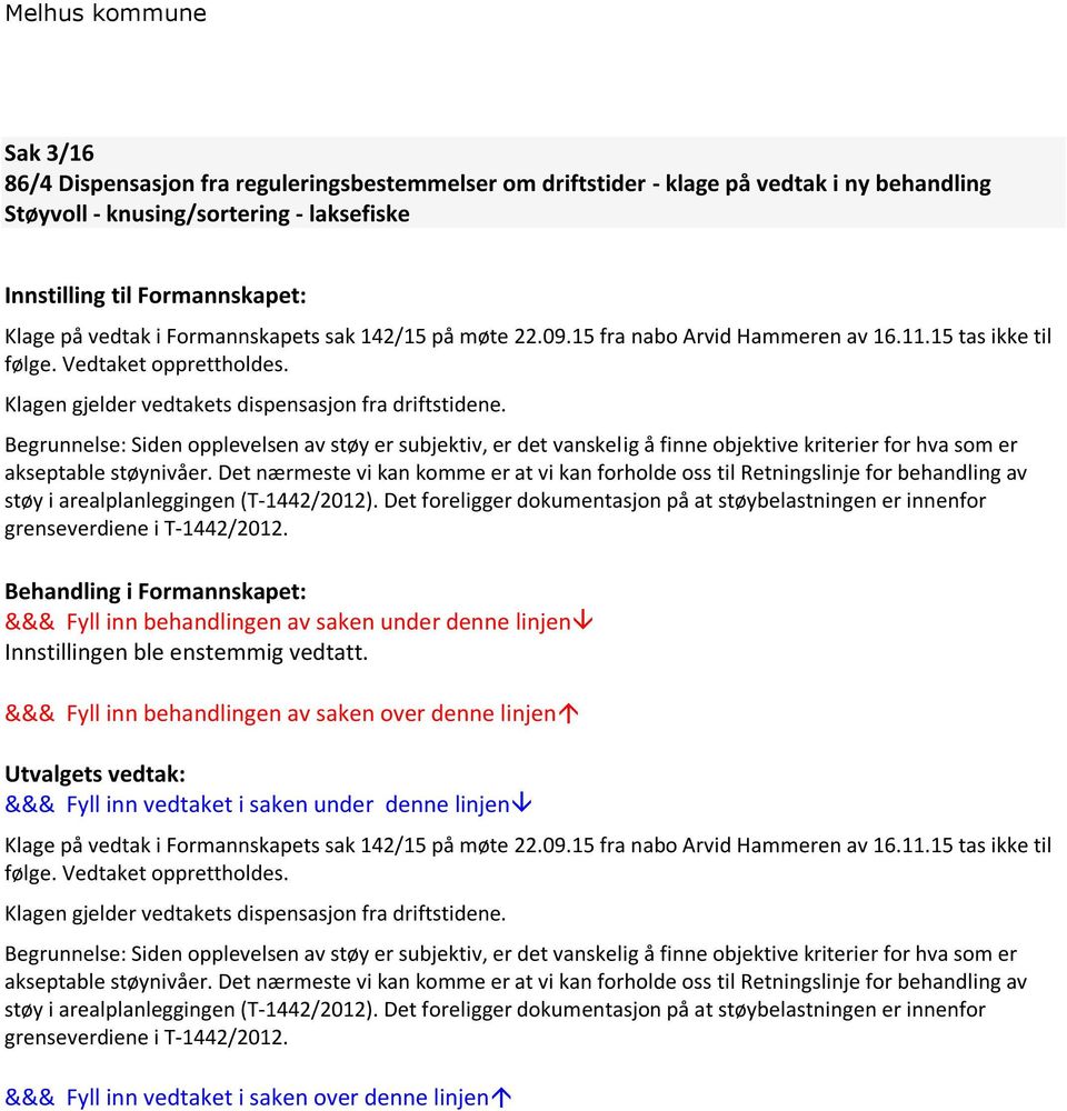 Begrunnelse: Siden opplevelsen av støy er subjektiv, er det vanskelig å finne objektive kriterier for hva som er akseptable støynivåer.