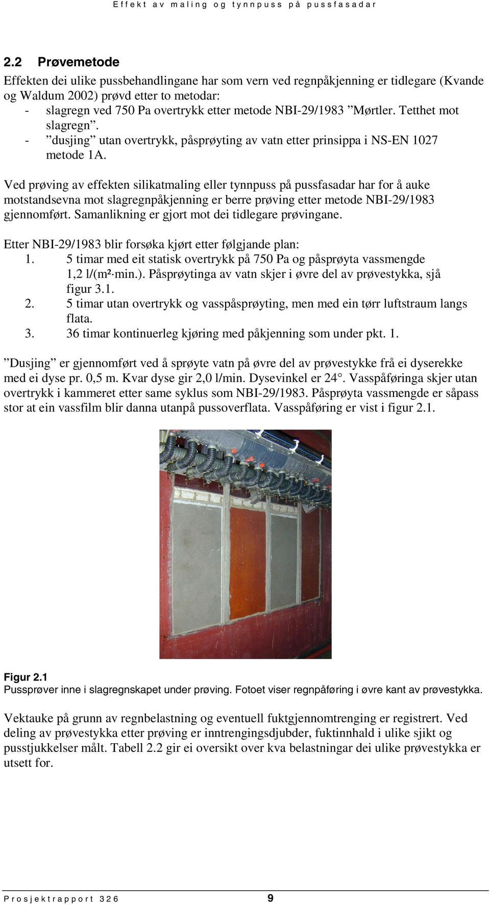 Ved prøving av effekten silikatmaling eller tynnpuss på pussfasadar har for å auke motstandsevna mot slagregnpåkjenning er berre prøving etter metode NBI29/1983 gjennomført.