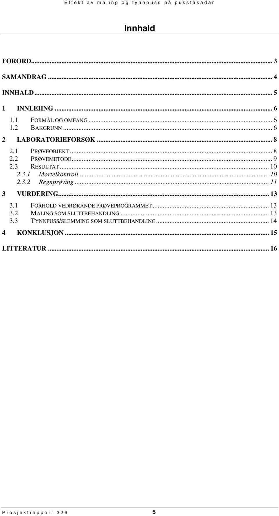 .. 10 2.3.2 Regnprøving... 11 3 VURDERING... 13 3.1 FORHOLD VEDRØRANDE PRØVEPROGRAMMET... 13 3.2 MALING SOM SLUTTBEHANDLING.