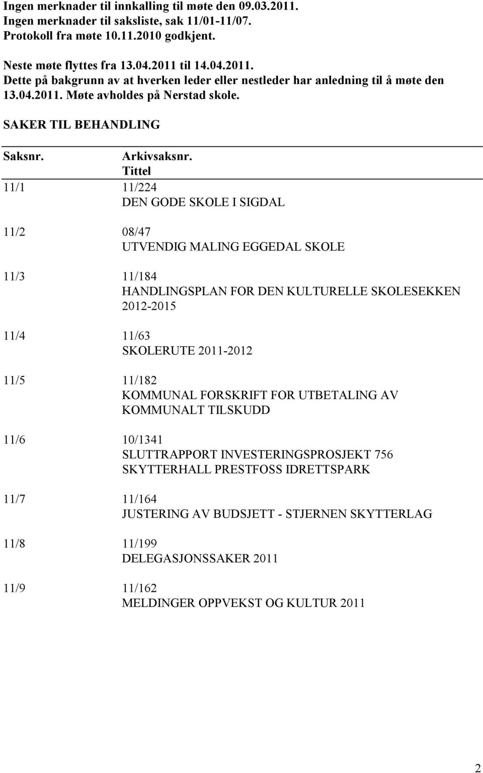 Tittel 11/1 11/224 DEN GODE SKOLE I SIGDAL 11/2 08/47 UTVENDIG MALING EGGEDAL SKOLE 11/3 11/184 HANDLINGSPLAN FOR DEN KULTURELLE SKOLESEKKEN 2012-2015 11/4 11/63 SKOLERUTE 2011-2012 11/5 11/182