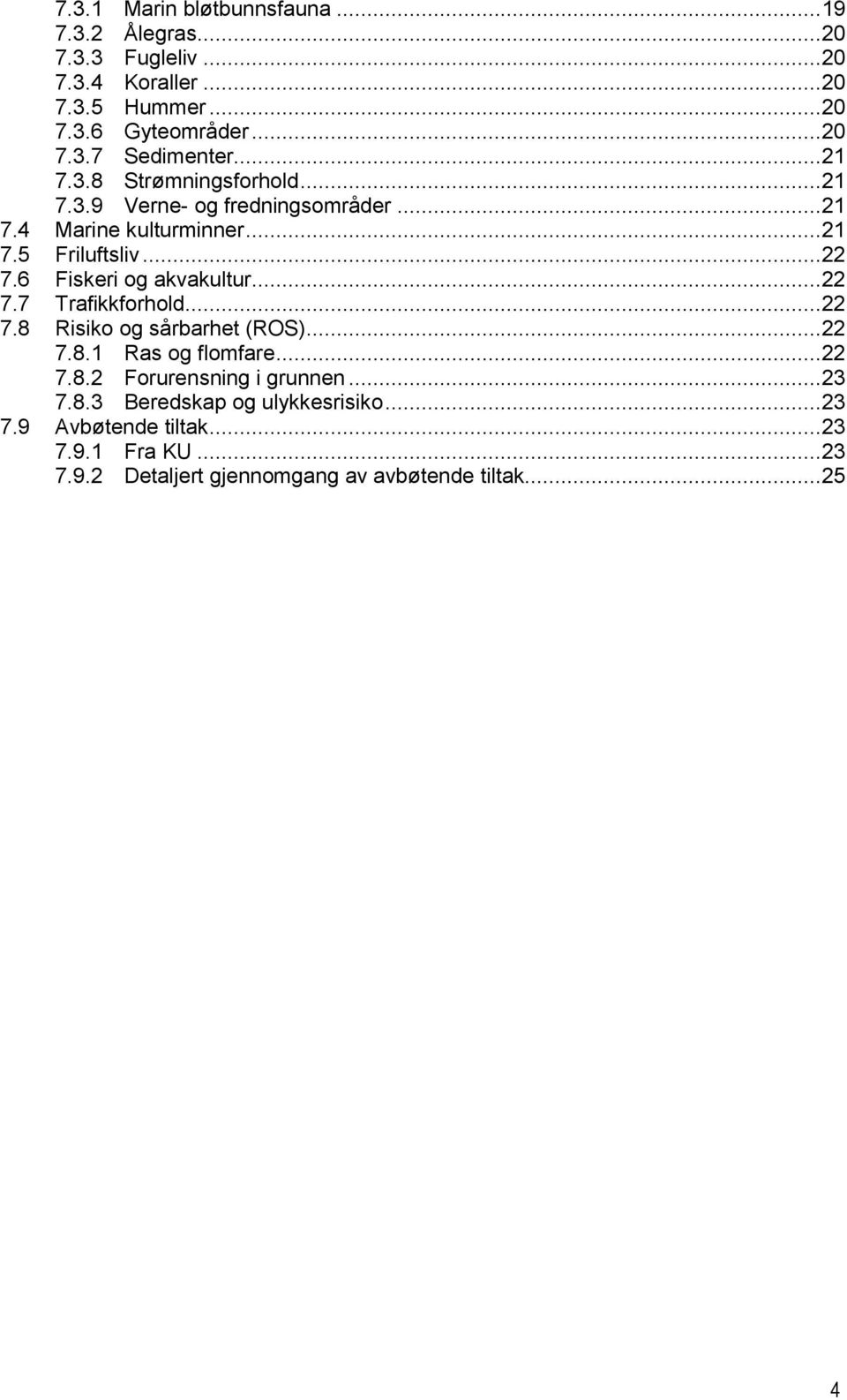 6 Fiskeri og akvakultur... 22 7.7 Trafikkforhold... 22 7.8 Risiko og sårbarhet (ROS)... 22 7.8.1 Ras og flomfare... 22 7.8.2 Forurensning i grunnen.