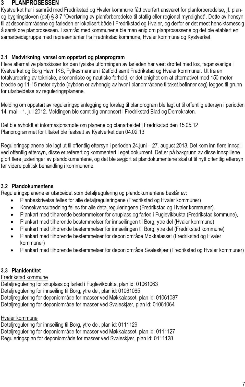 Dette av hensyn til at deponiområdene og farleden er lokalisert både i Fredrikstad og Hvaler, og derfor er det mest hensiktsmessig å samkjøre planprosessen.