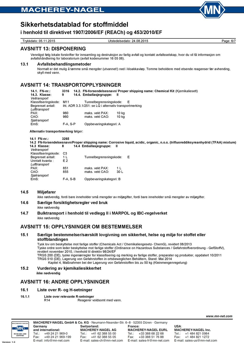 Tomme beholdere med etsende reagenser før avhending, skyll med vann. Page: 6/7 AVSNITT 14: TRANSPORTOPPLYSNINGER 14.1. FN-nr.: 3316 14.2.