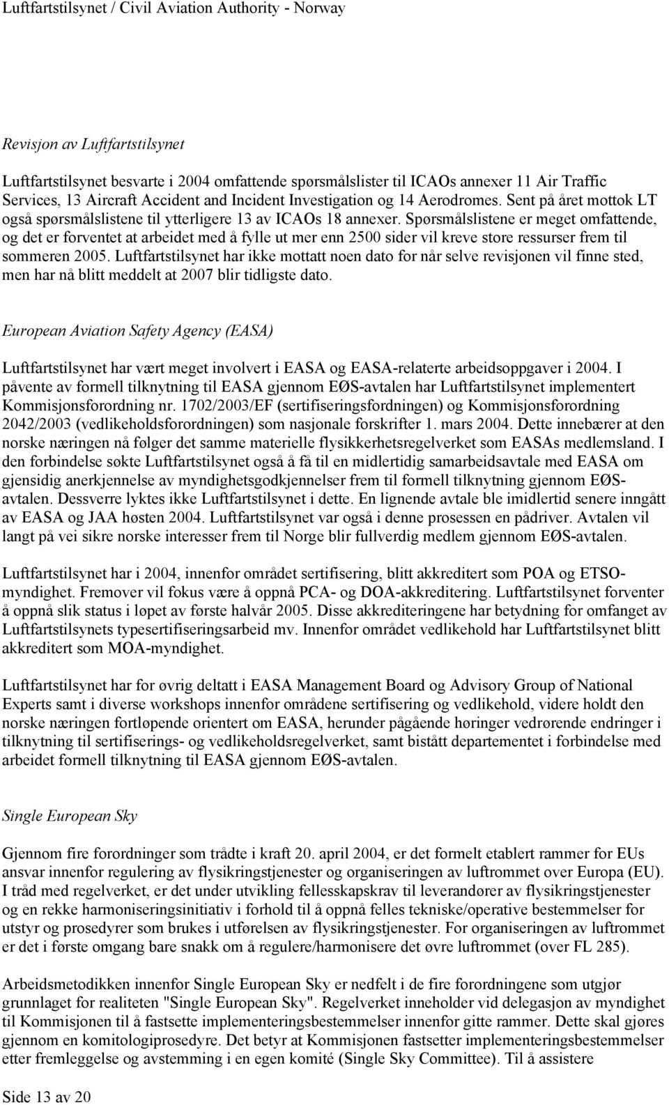 Spørsmålslistene er meget omfattende, og det er forventet at arbeidet med å fylle ut mer enn 2500 sider vil kreve store ressurser frem til sommeren 2005.