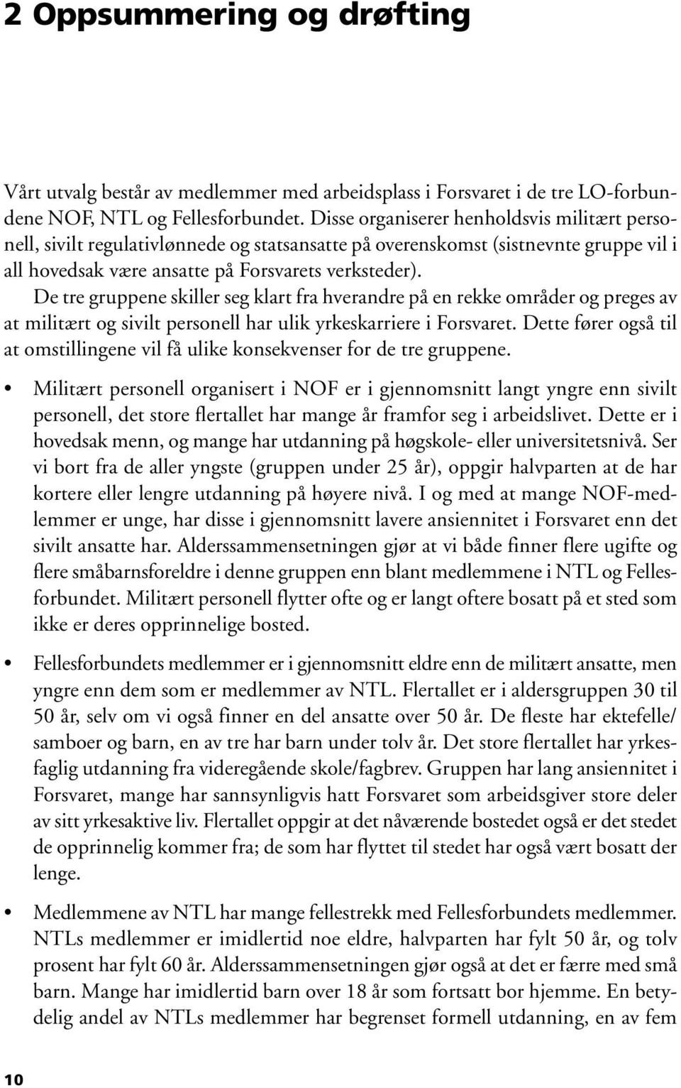 De tre gruppene skiller seg klart fra hverandre på en rekke områder og preges av at militært og sivilt personell har ulik yrkeskarriere i Forsvaret.