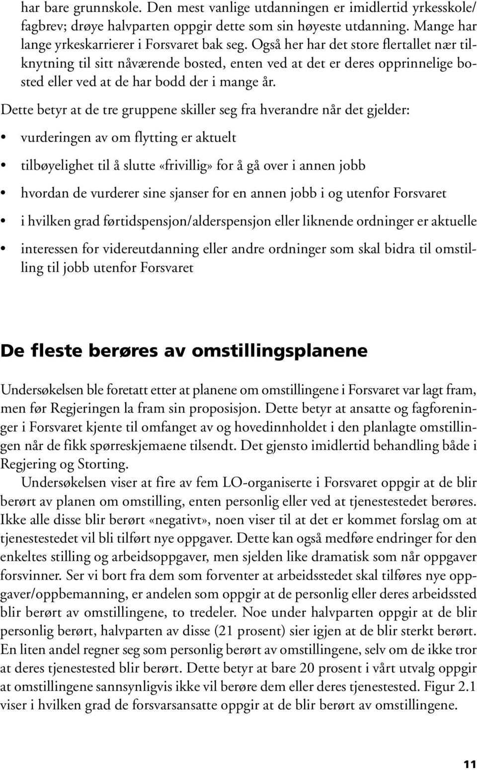 Dette betyr at de tre gruppene skiller seg fra hverandre når det gjelder: vurderingen av om flytting er aktuelt tilbøyelighet til å slutte «frivillig» for å gå over i annen jobb hvordan de vurderer