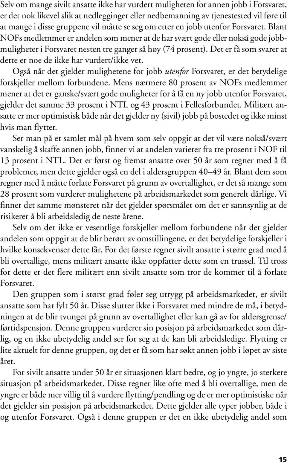 Det er få som svarer at dette er noe de ikke har vurdert/ikke vet. Også når det gjelder mulighetene for jobb utenfor Forsvaret, er det betydelige forskjeller mellom forbundene.