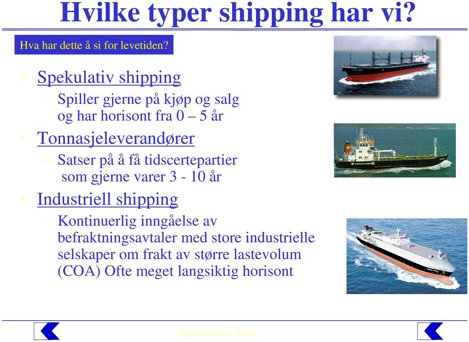 Satser på å få tidscertepartier som gjerne varer 3-10 år Industriell shipping Kontinuerlig inngåelse