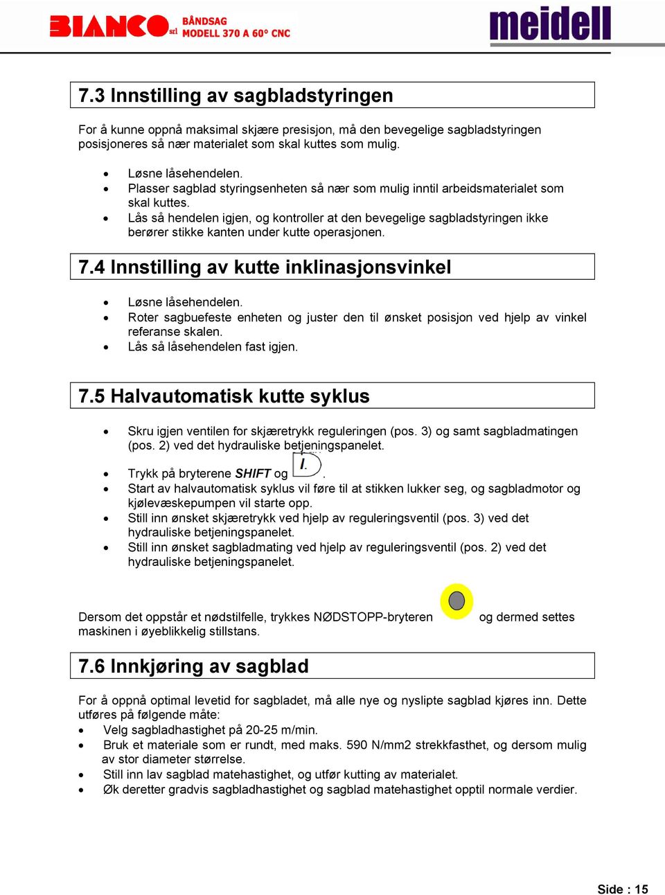 Lås så hendelen igjen, og kontroller at den bevegelige sagbladstyringen ikke berører stikke kanten under kutte operasjonen. 7.4 Innstilling av kutte inklinasjonsvinkel Løsne låsehendelen.