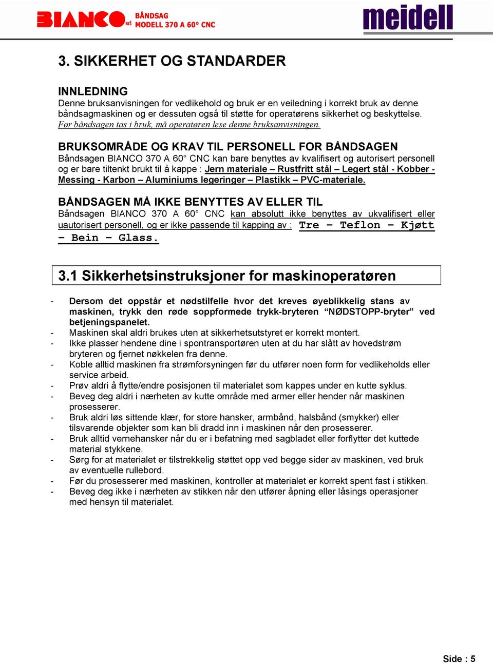 BRUKSOMRÅDE OG KRAV TIL PERSONELL FOR BÅNDSAGEN Båndsagen BIANCO 370 A 60 CNC kan bare benyttes av kvalifisert og autorisert personell og er bare tiltenkt brukt til å kappe : Jern materiale Rustfritt