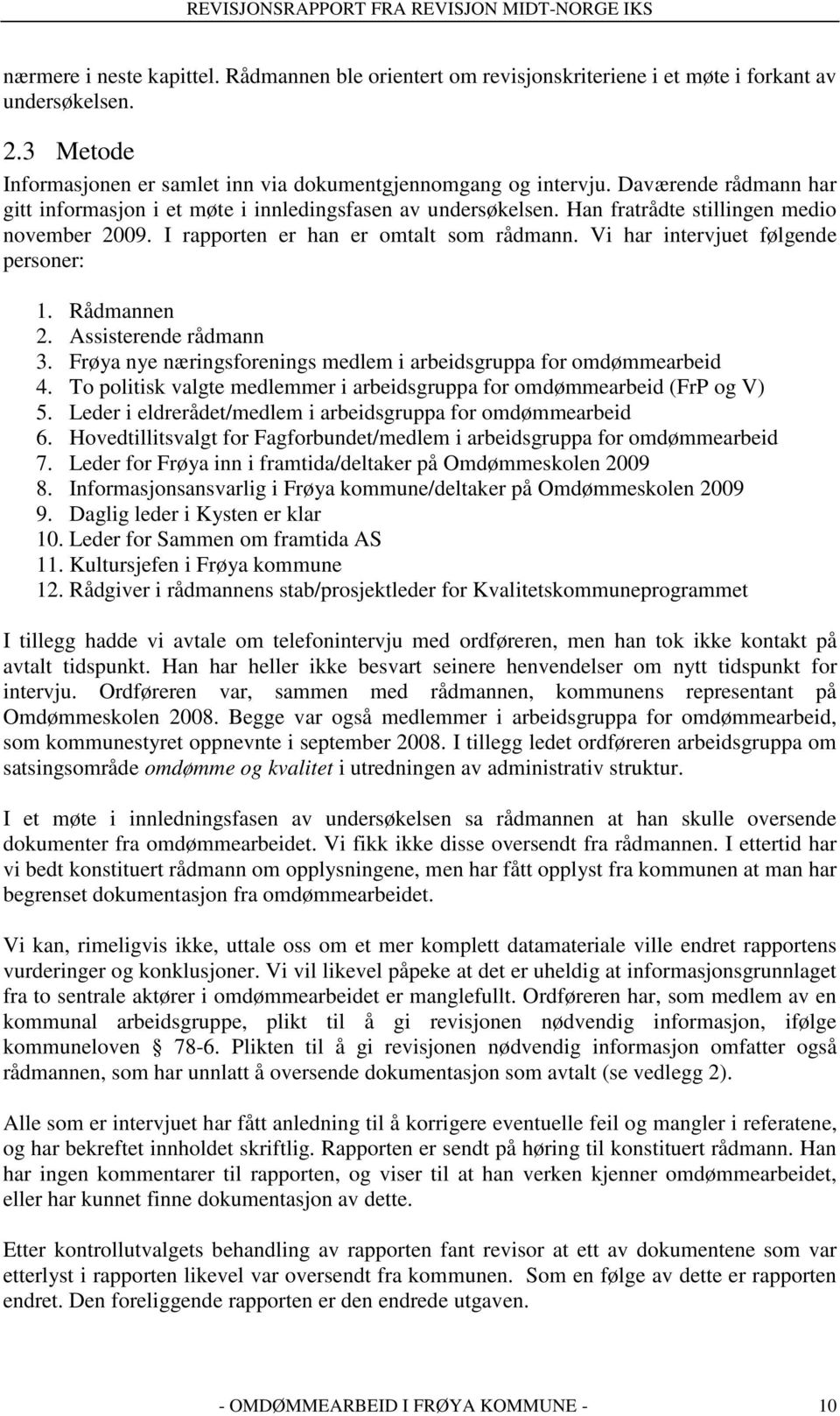 Vi har intervjuet følgende personer: 1. Rådmannen 2. Assisterende rådmann 3. Frøya nye næringsforenings medlem i arbeidsgruppa for omdømmearbeid 4.