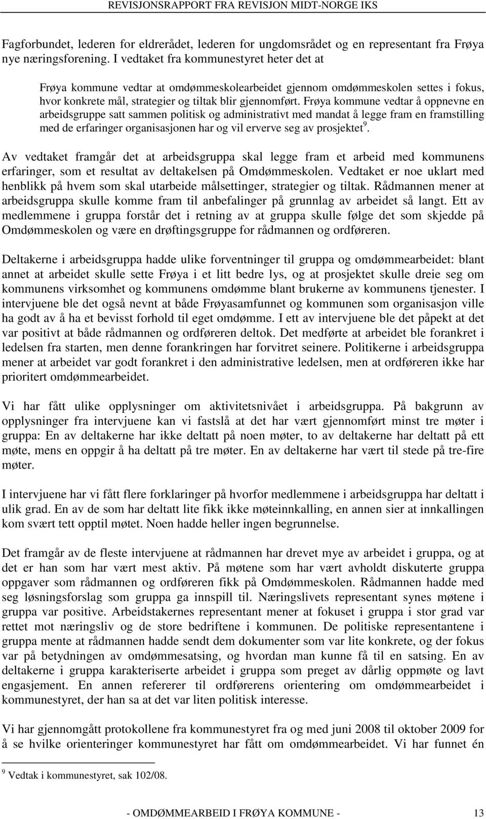 Frøya kommune vedtar å oppnevne en arbeidsgruppe satt sammen politisk og administrativt med mandat å legge fram en framstilling med de erfaringer organisasjonen har og vil erverve seg av prosjektet 9.