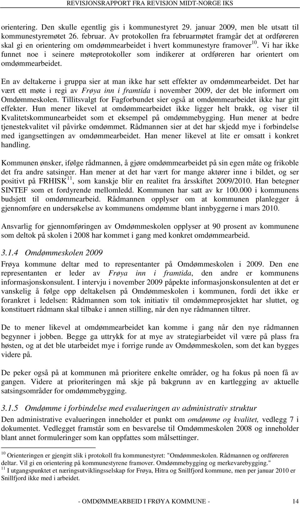 Vi har ikke funnet noe i seinere møteprotokoller som indikerer at ordføreren har orientert om omdømmearbeidet. En av deltakerne i gruppa sier at man ikke har sett effekter av omdømmearbeidet.