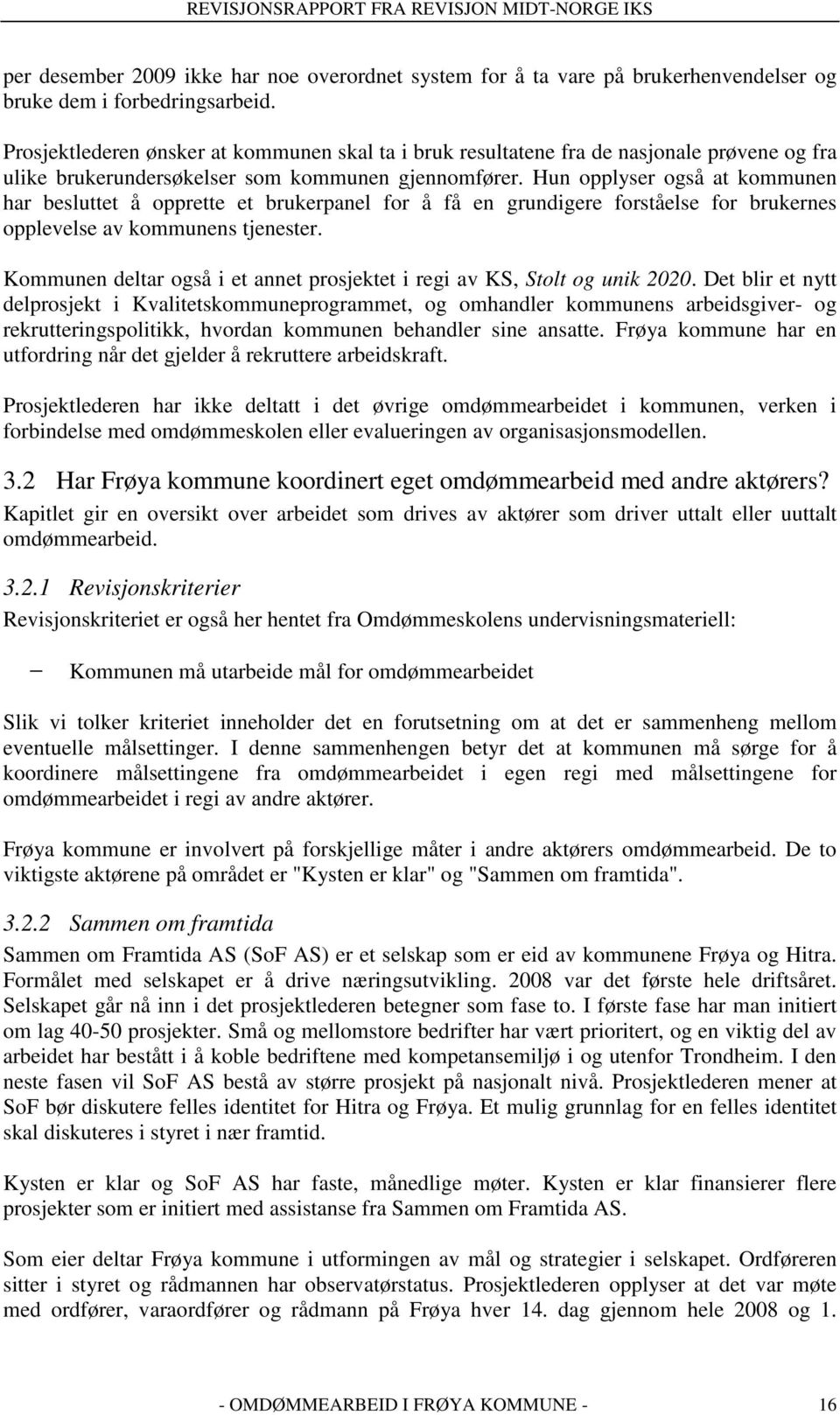 Hun opplyser også at kommunen har besluttet å opprette et brukerpanel for å få en grundigere forståelse for brukernes opplevelse av kommunens tjenester.