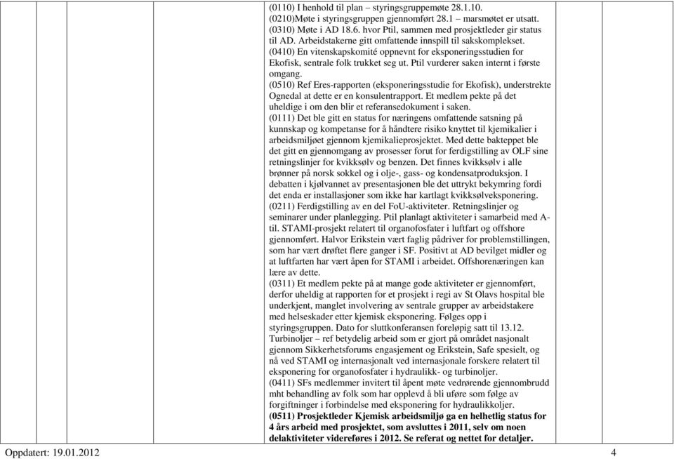 Ptil vurderer saken internt i første omgang. (0510) Ref Eres-rapporten (eksponeringsstudie for Ekofisk), understrekte Ognedal at dette er en konsulentrapport.