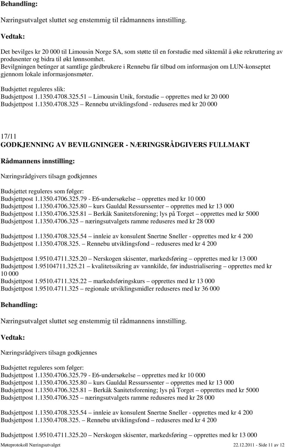 Bevilgningen betinger at samtlige gårdbrukere i Rennebu får tilbud om informasjon om LUN-konseptet gjennom lokale informasjonsmøter. Budsjettpost 1.1350.4708.325.