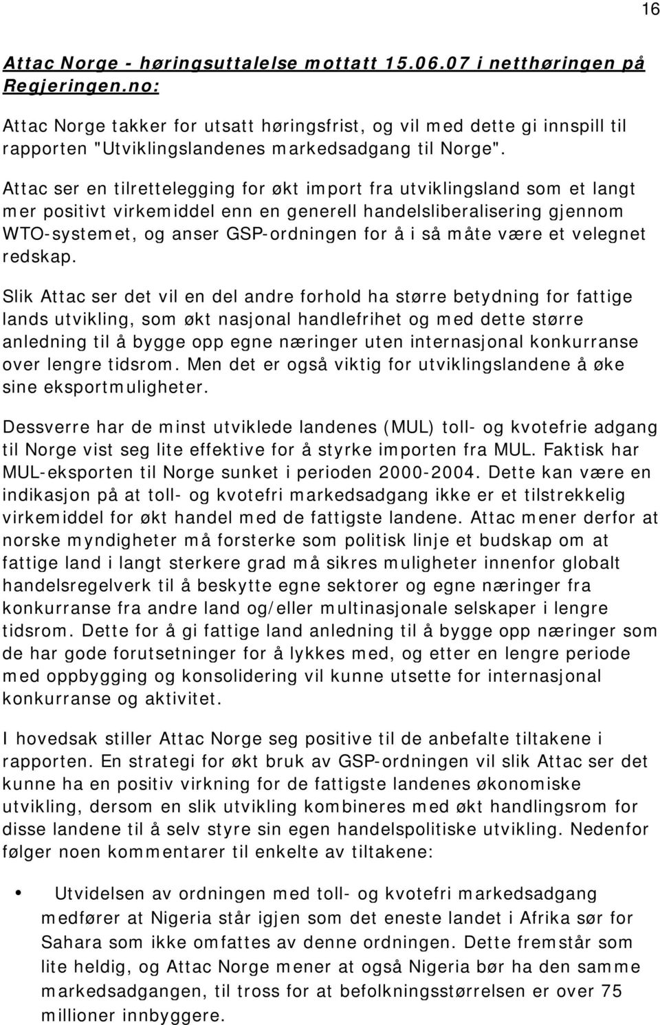 Attac ser en tilrettelegging for økt import fra utviklingsland som et langt mer positivt virkemiddel enn en generell handelsliberalisering gjennom WTO-systemet, og anser GSP-ordningen for å i så måte