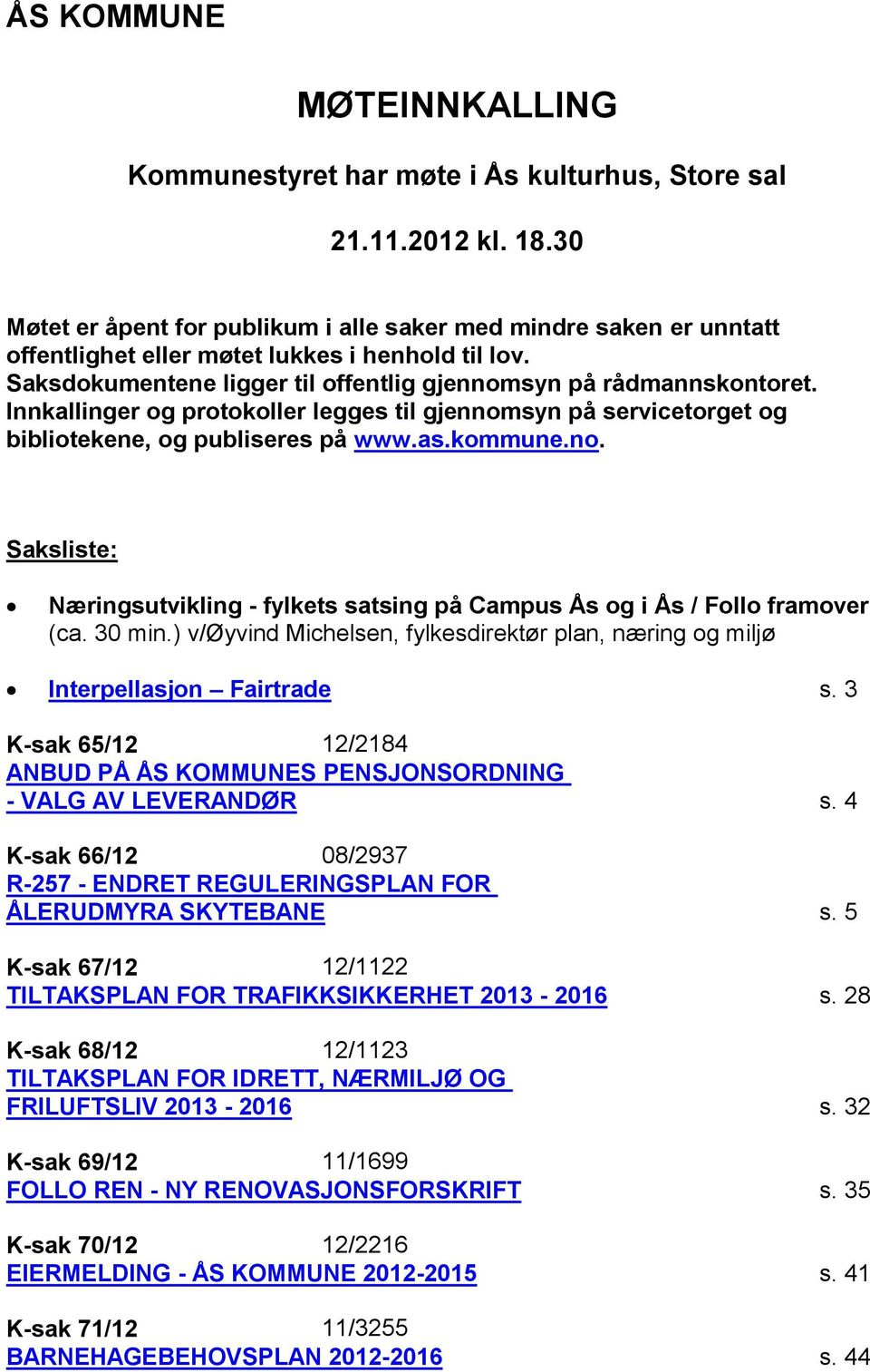 Innkallinger og protokoller legges til gjennomsyn på servicetorget og bibliotekene, og publiseres på www.as.kommune.no. Saksliste: Næringsutvikling - fylkets satsing på Campus Ås og i Ås / Follo framover (ca.