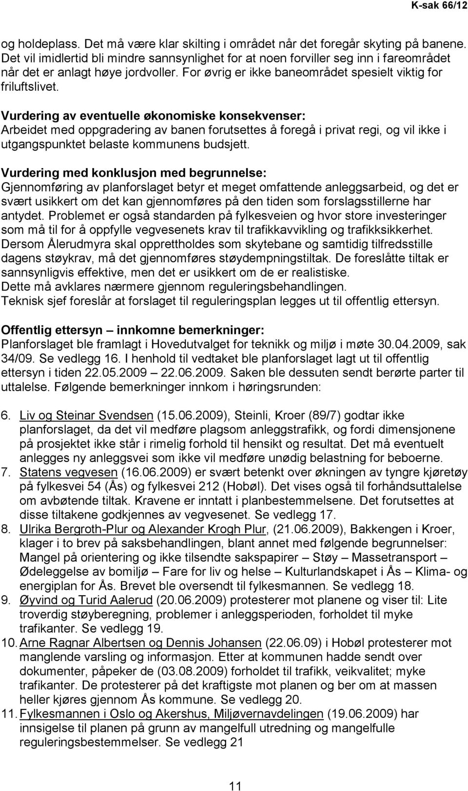 Vurdering av eventuelle økonomiske konsekvenser: Arbeidet med oppgradering av banen forutsettes å foregå i privat regi, og vil ikke i utgangspunktet belaste kommunens budsjett.