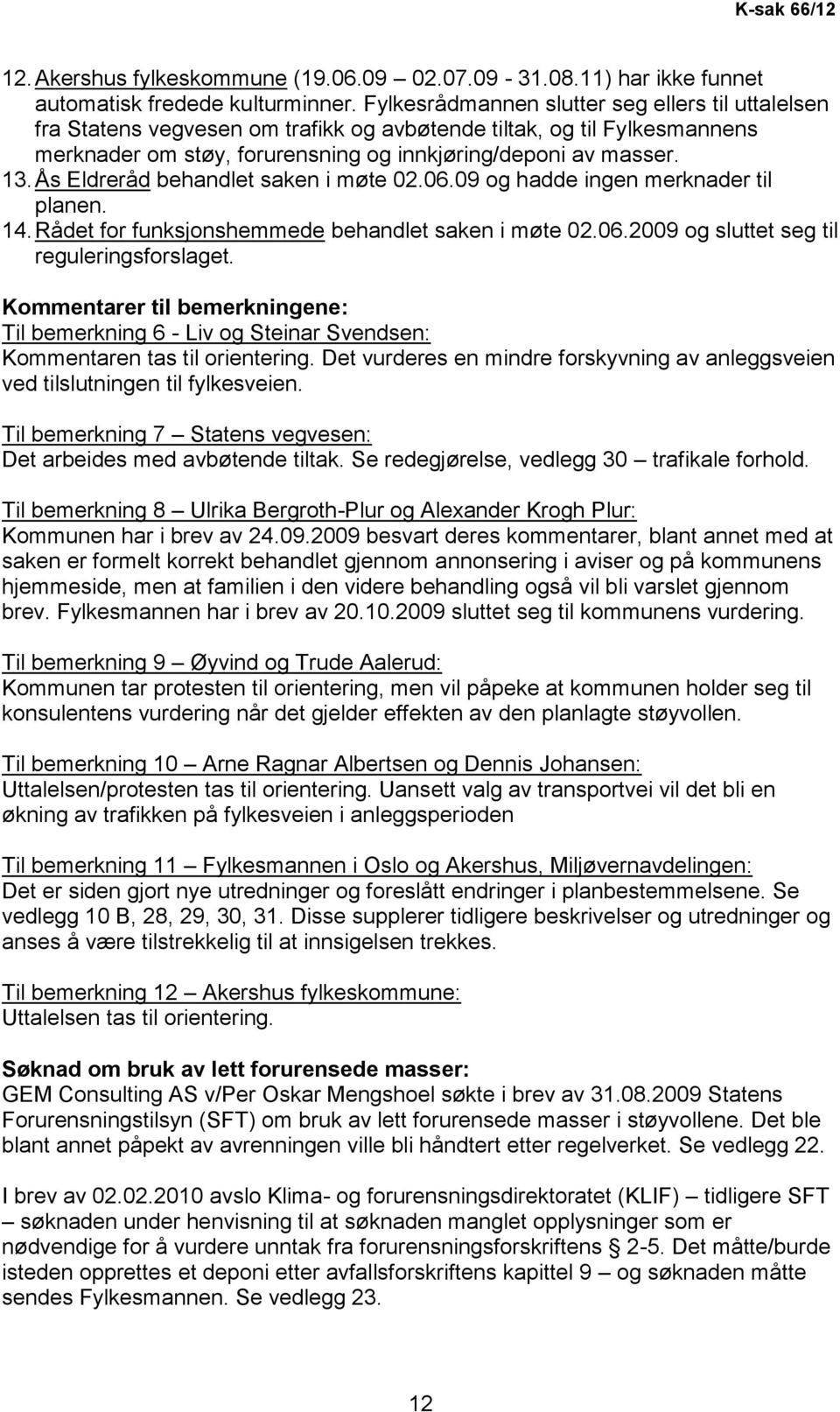 Ås Eldreråd behandlet saken i møte 02.06.09 og hadde ingen merknader til planen. 14. Rådet for funksjonshemmede behandlet saken i møte 02.06.2009 og sluttet seg til reguleringsforslaget.