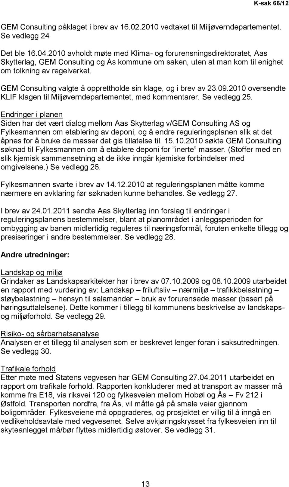 GEM Consulting valgte å opprettholde sin klage, og i brev av 23.09.2010 oversendte KLIF klagen til Miljøverndepartementet, med kommentarer. Se vedlegg 25.