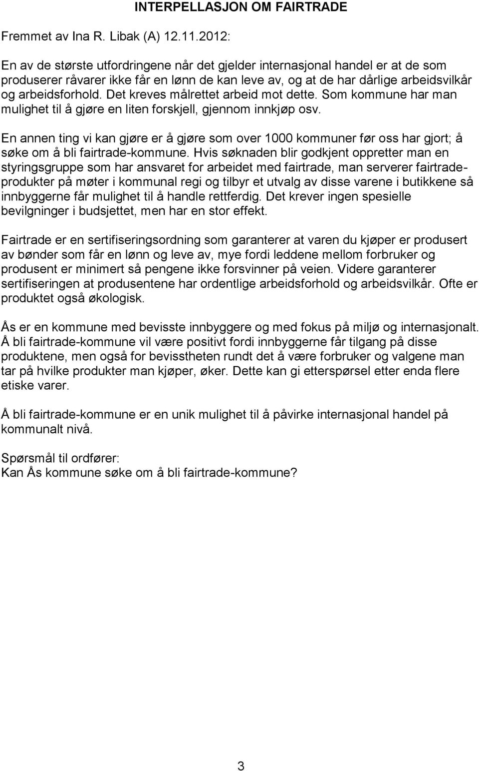 arbeidsvilkår og arbeidsforhold. Det kreves målrettet arbeid mot dette. Som kommune har man mulighet til å gjøre en liten forskjell, gjennom innkjøp osv.