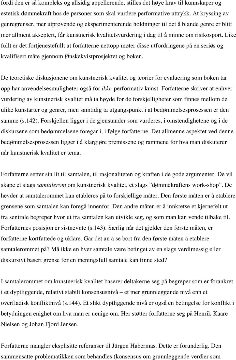 Like fullt er det fortjenestefullt at forfatterne nettopp møter disse utfordringene på en seriøs og kvalifisert måte gjennom Ønskekvistprosjektet og boken.