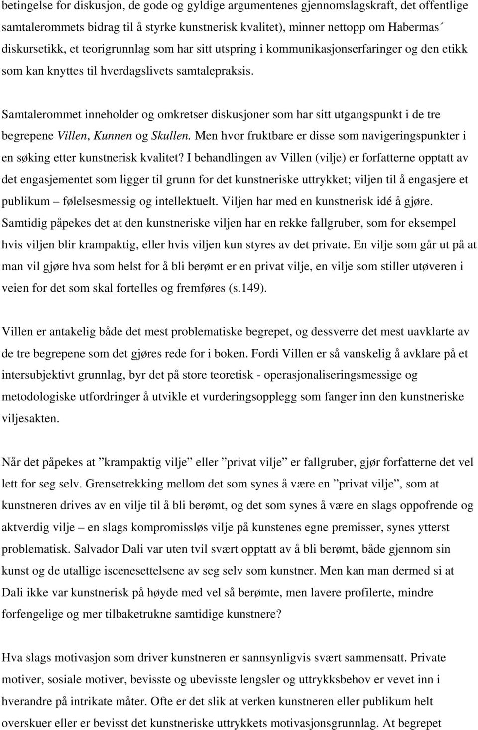 Samtalerommet inneholder og omkretser diskusjoner som har sitt utgangspunkt i de tre begrepene Villen, Kunnen og Skullen.