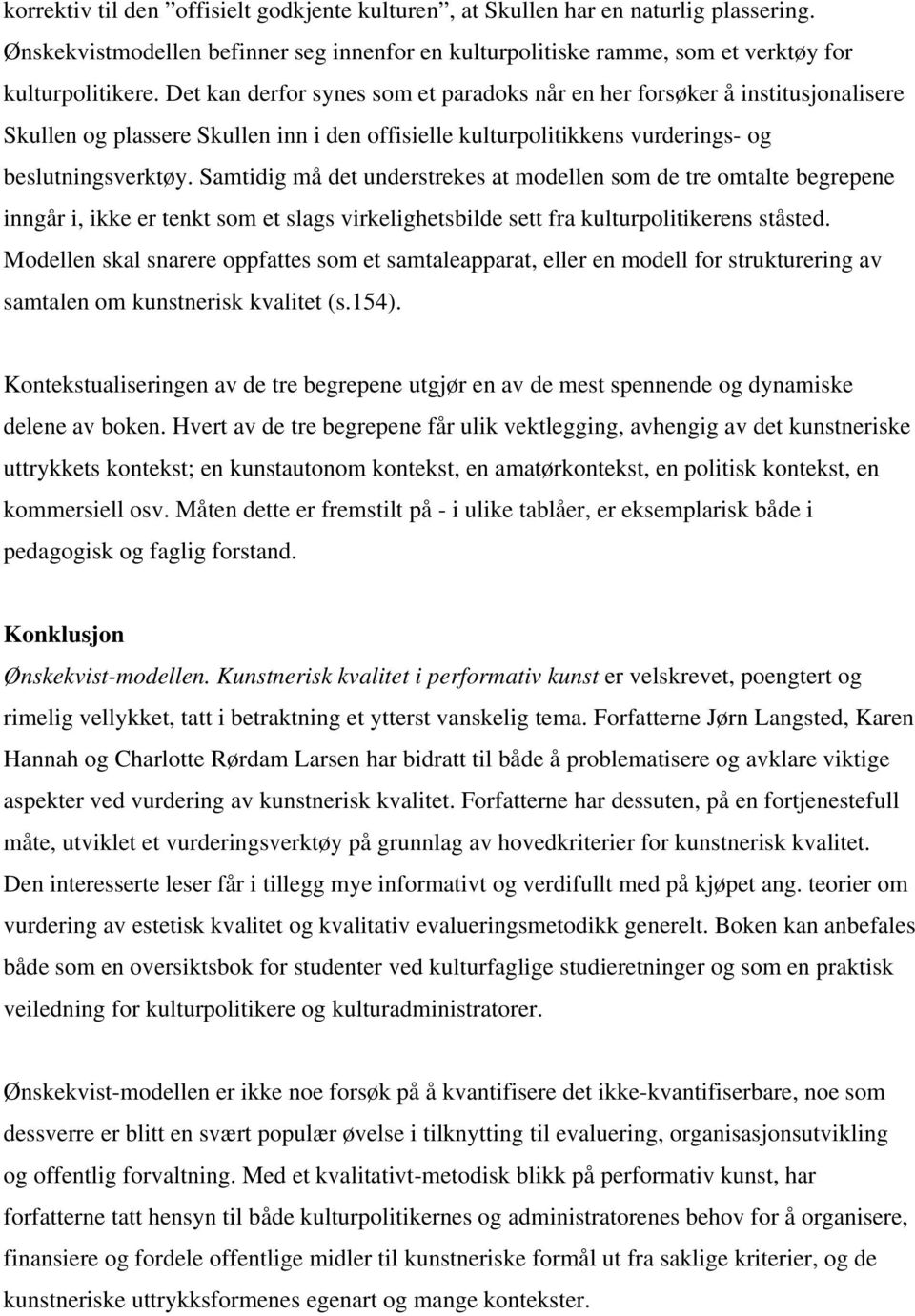 Samtidig må det understrekes at modellen som de tre omtalte begrepene inngår i, ikke er tenkt som et slags virkelighetsbilde sett fra kulturpolitikerens ståsted.