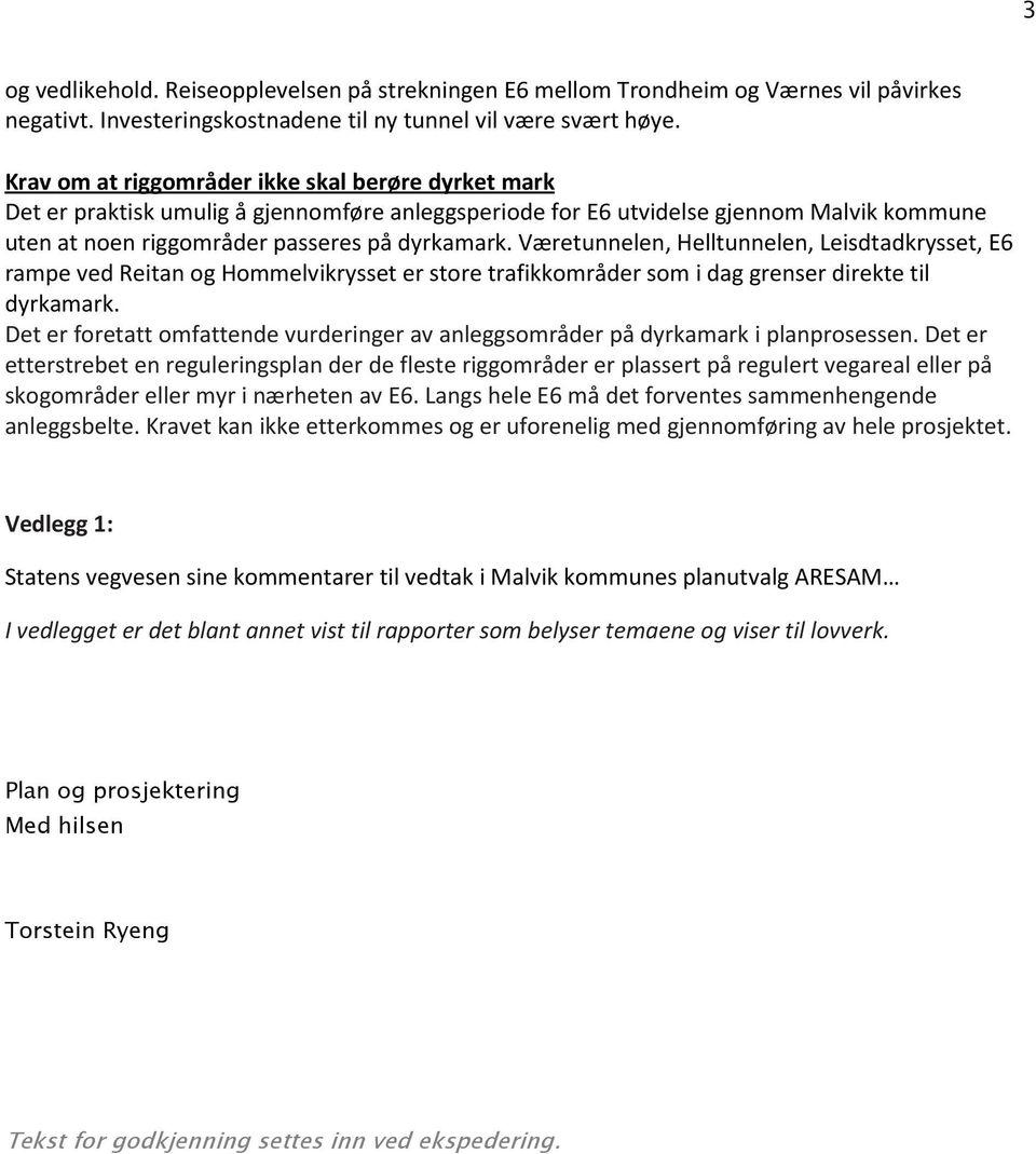 Væretunnelen, Helltunnelen, Leisdtadkrysset, E6 rampe ved Reitan og Hommelvikrysset er store trafikkområder som i dag grenser direkte til dyrkamark.