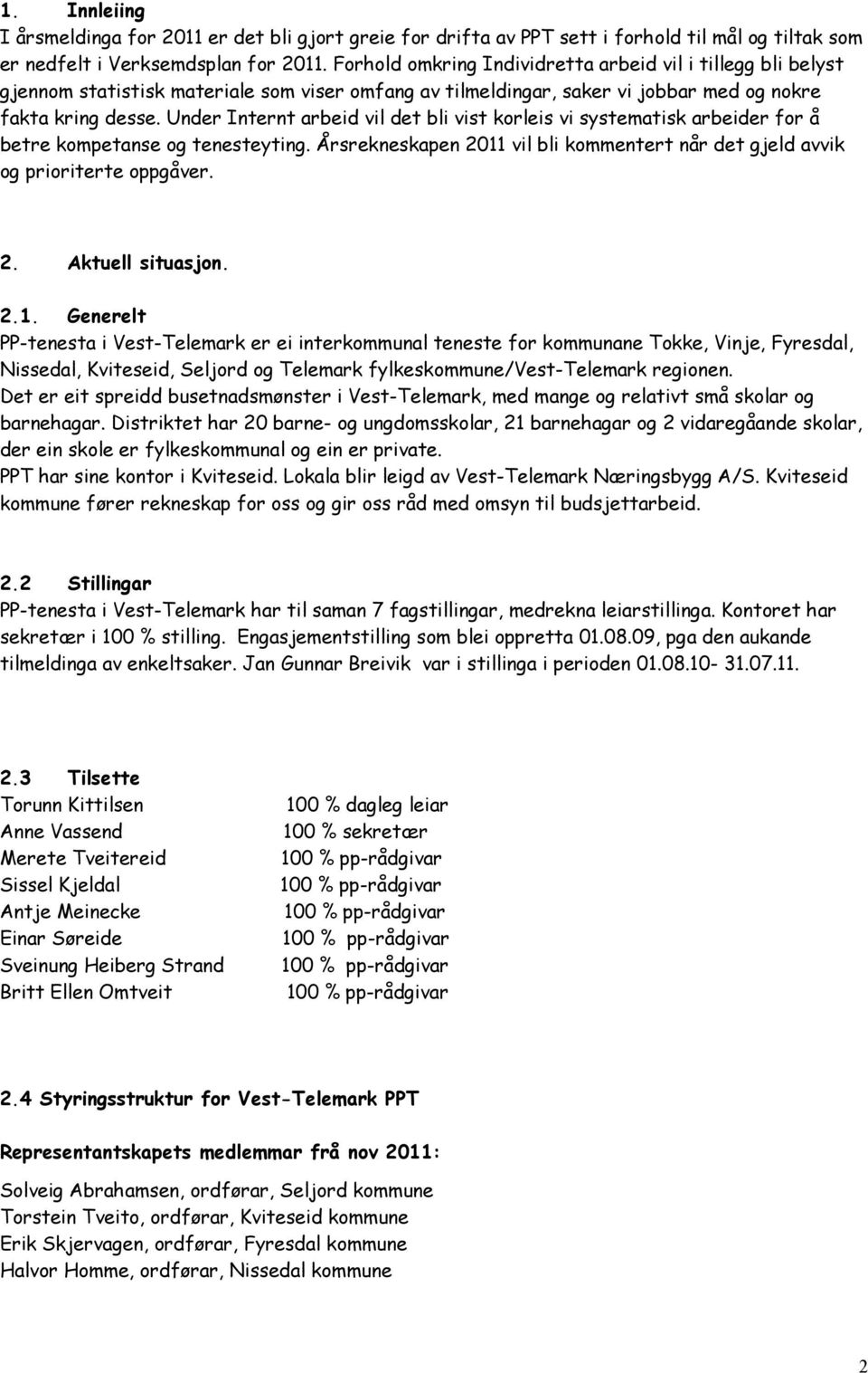 Under Internt arbeid vil det bli vist korleis vi systematisk arbeider for å betre kompetanse og tenesteyting. Årsrekneskapen 2011 vil bli kommentert når det gjeld avvik og prioriterte oppgåver. 2. Aktuell situasjon.