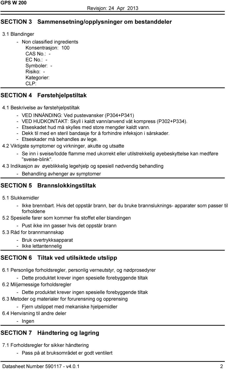 1 Beskrivelse av førstehjelpstiltak - VED INNÅNDING: Ved pustevansker (P304+P341) - VED HUDKONTAKT: Skyll i kaldt vann/anvend våt kompress (P302+P334).